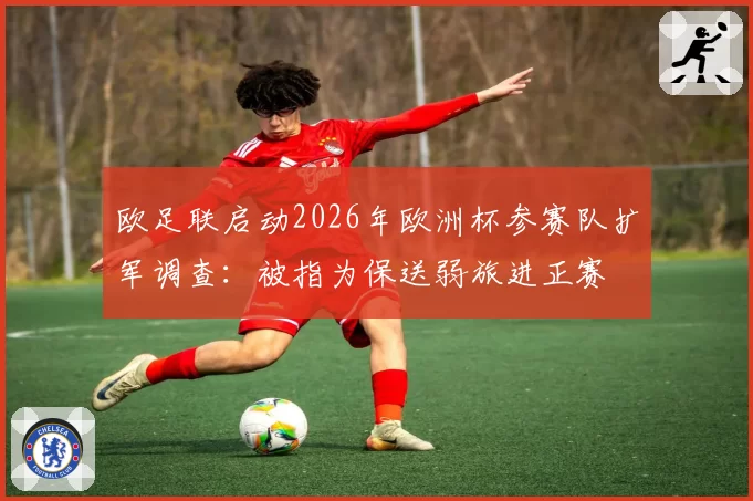 欧足联启动2026年欧洲杯参赛队扩军调查：被指为保送弱旅进正赛