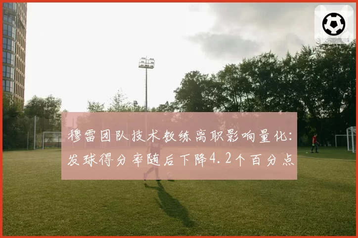 穆雷团队技术教练离职影响量化:发球得分率随后下降4.2个百分点