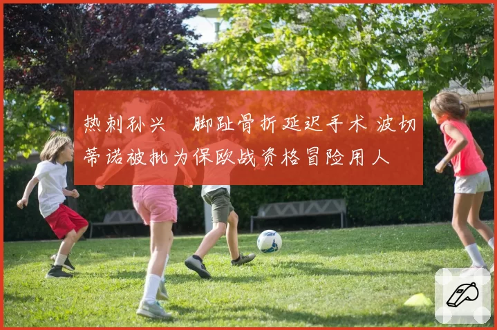 热刺孙兴慜脚趾骨折延迟手术 波切蒂诺被批为保欧战资格冒险用人