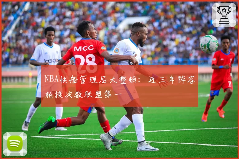 NBA快船管理层大整顿:近三年阵容轮换次数联盟第一